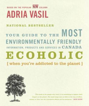 Paperback Ecoholic: Your Guide to the Most Environmentally Friendly Information, Products and Services in Canada Book