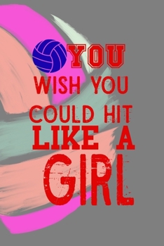Paperback You Wish You Could Hit It Like A Girl: All Purpose 6x9 Blank Lined Notebook Journal Way Better Than A Card Trendy Unique Gift Colors Ball Volleyball Book
