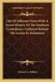 Paperback Life Of Jefferson Davis With A Secret History Of The Southern Confederacy Gathered Behind The Scenes In Richmond Book