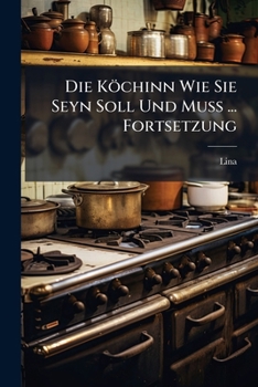 Paperback Die Köchinn Wie Sie Seyn Soll Und Muß ... Fortsetzung Book