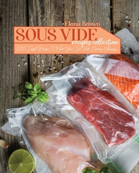 Paperback Sous Vide Recipes Collection: 300 Simple Recipes To Make Your Sous Vide Cooking Amazing Book
