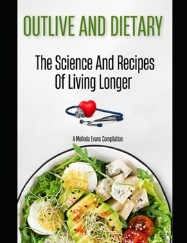 OUTLIVE AND DIETARY: The Science And Recipes Of Living Longer