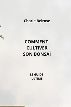 Paperback Comment Cultiver Son Bonsaï: Le Guide Ultime [French] Book