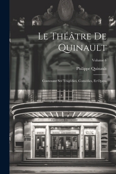Le Th��tre de Quinault: Contenant Ses Trag�dies, Com�dies, Et Opera; Volume 4