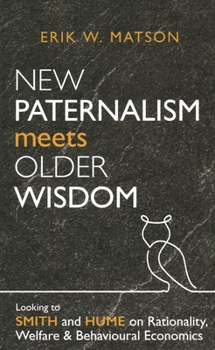 Paperback New Paternalism Meets Older Wisdom: Looking to Smith and Hume on Rationality, Welfare and Behavioural Book