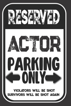 Paperback Reserved Actor Parking Only. Violators Will Be Shot. Survivors Will Be Shot Again: Blank Lined Notebook - Thank You Gift For Actor Book