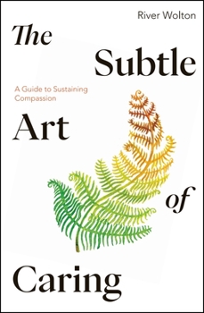 Paperback The Subtle Art of Caring: A Guide to Sustaining Compassion Book