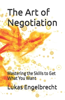 Paperback The Art of Negotiation: Mastering the Skills to Get What You Want Book