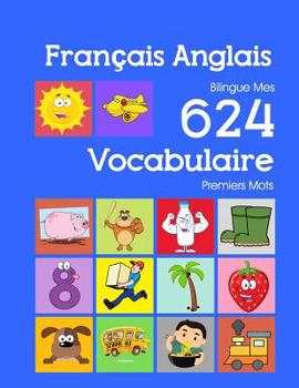 Paperback Français Anglais Bilingue Mes 624 Vocabulaire Essentiel Premiers Imagier Mots: Francais Anglais imagier essentiel dictionnaire ( French English flashc [French] Book