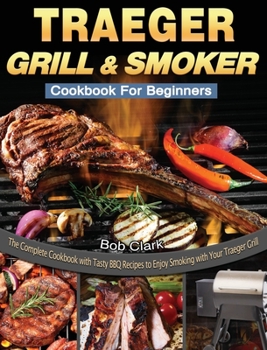 Hardcover Traeger Grill & Smoker Cookbook For Beginners: The Complete Cookbook with Tasty BBQ Recipes to Enjoy Smoking with Your Traeger Grill Book