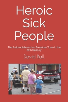 Paperback Heroic Sick People: The Automobile and an American Town in the 20th Century Book