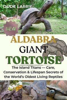 Paperback Aldabra Giant Tortoise: The Island Titans - Care, Conservation & Lifespan Secrets of the World's Oldest Living Reptiles Book