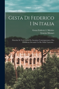 Paperback Gesta Di Federico I In Italia: Descritte In Versi Latini Da Anonimo Contemporaneo, Ora Pubblicate Secondo Un Ms. Della Vaticana... [Italian] Book