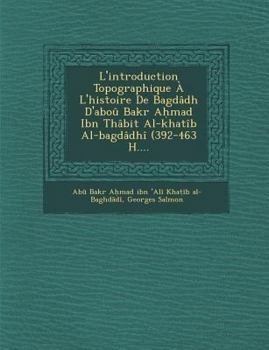 Paperback L'Introduction Topographique A L'Histoire de Bagdadh D'Abou Bakr a Mad Ibn Thabit Al-Khatib Al-Bagdadhi (392-463 H.... [French] Book