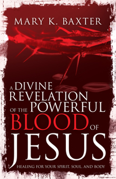 Paperback A Divine Revelation of the Powerful Blood of Jesus: Healing for Your Spirit, Soul, and Body Book