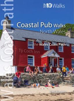 Coastal Pub Walks : North Wales - Walks to amazing coastal pubs on the Wales Coast Path (Top 10 Walks: Wales Coast Path)