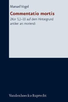 Hardcover Commentatio Mortis: 2kor 5,1-10 Auf Dem Hintergrund Antiker Ars Moriendi [German] Book