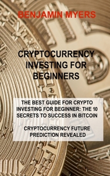 Hardcover Cryptocurrency Investing for Beginners: The Best Guide for Crypto Investing for Beginner: The 10 Secrets to Success in Bitcoin Cryptocurrency Future P Book