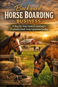 Paperback Backyard Horse Boarding Business: A Step-by-Step Guide to Starting a Profitable Small-Scale Equestrian Facility Book