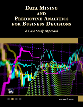 Paperback Data Mining and Predictive Analytics for Business Decisions: A Case Study Approach Book