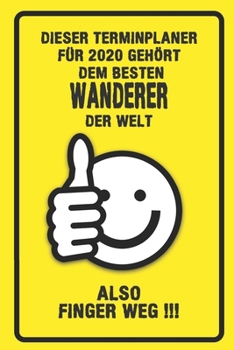 Dieser Terminplaner für 2020 gehört dem besten Wanderer der Welt - also Finger Weg !!!: Organizer für das Jahr 2020 mit lustigem Spruch | Geschenk für ... von Januar bis Dezember 2020 (German Edition)