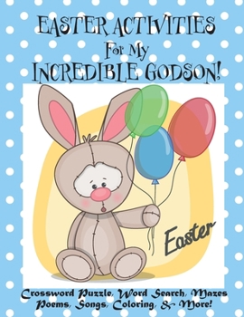 Paperback Easter Activities For My Incredible Godson!: (Personalized Book) Crossword Puzzle, Word Search, Mazes, Poems, Songs, Coloring, & More! Book