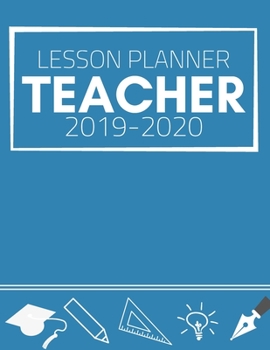 Teacher Lesson Planner 2019-2020: Weekly And Monthly Teacher Lesson Plan & Academic Year Planner Calendar - Record Book Class Organization (August 2019 - July 2020) (Teacher Lesson Planner Book)
