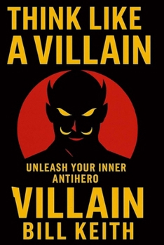 Paperback Think Like a Villain: In a world obsessed with heroes, the real secret to winning is thinking like a villain. Book