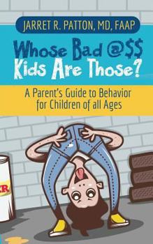 Paperback Whose Bad @$$ Kids are Those?: A Parent's Guide to Behavior for Children of all Ages Book