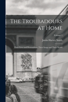 Paperback The Troubadours at Home: Their Lives and Personalities, Their Songs and Their World; Volume 2 Book