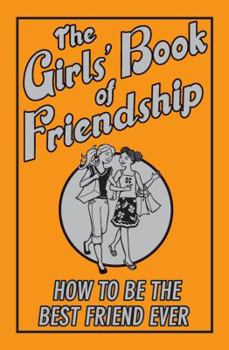 Hardcover The Girls' Book of Friendship: How to Be the Best Friend Ever Book