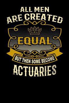 Paperback All Men Are Created Equal But Then Some Become Actuaries: Funny 6x9 Actuary Notebook Book