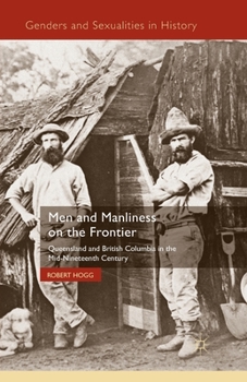 Paperback Men and Manliness on the Frontier: Queensland and British Columbia in the Mid-Nineteenth Century Book