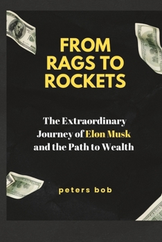 Paperback From Rags to Rockets: The Extraordinary Journey of Elon Musk and the Path to Wealth Book