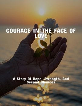 Paperback Courage In The Face Of Love: A Story Of Hope, Strength, And Second Chances Book