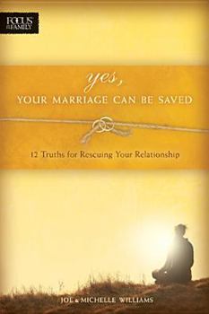 Paperback Yes, Your Marriage Can Be Saved: 12 Truths for Rescuing Your Relationship Book