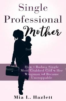 Paperback Single Professional Mother: How A Badass Single Mom Grabbed God as Her Wingman and Became Unstoppable Book