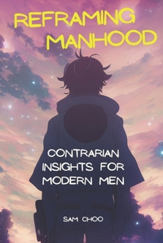 Paperback Reframing Manhood: Contrarian Insights for Modern Men Book