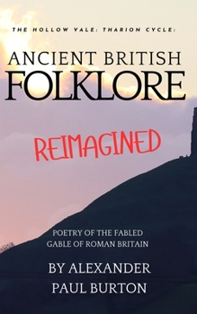 Ancient British Folklore Reimagined: The Hollow Vale: Poetry of the Fabled Gable of Roman Britain (The Tharion Cycle: Memory Is the Last Magic. Silence Is the First Language.)