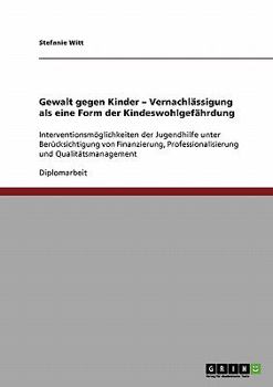 Paperback Gewalt gegen Kinder. Vernachlässigung als eine Form der Kindeswohlgefährdung: Interventionsmöglichkeiten der Jugendhilfe unter Berücksichtigung von Fi [German] Book