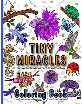 Tiny Miracles: Discover the Wonders of God's Tiniest Creations | Coloring Book for Girls, Boys, Teens and Adults