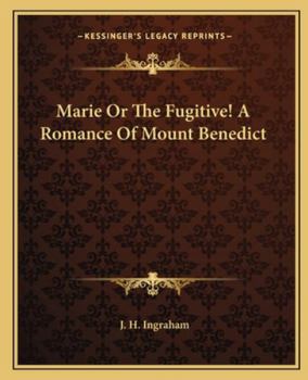 Paperback Marie Or The Fugitive! A Romance Of Mount Benedict Book