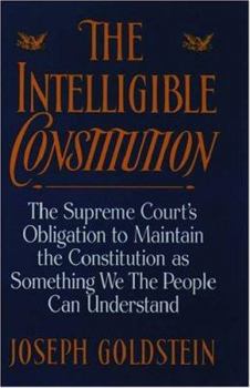 Hardcover The Intelligible Constitution: The Supreme Court's Obligation to Maintain the Constitution as Something We the People Can Understand Book