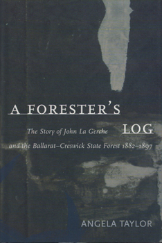 A Forester's Log: The Story of John La Gerche and the Ballarat-Creswick State Forest 1882-1897