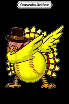 Composition Notebook: Dabbing Turkey Thanksgiving Softball Thanksgiving Gift  Journal/Notebook Blank Lined Ruled 6x9 100 Pages