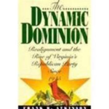 Hardcover The Dynamic Dominion: Realignment and the Rise of Virginia's Republican Party Since 1945 Book