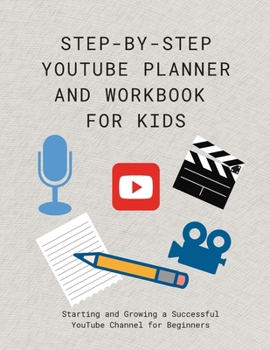 Paperback Step-by-step YouTube Planner and Workbook for Kids: Starting and Growing a Successful YouTube Channel for Beginners Book