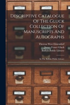 Descriptive Catalogue Of The Gluck Collection Of Manuscripts And Autographs: In The Buffalo Public Library