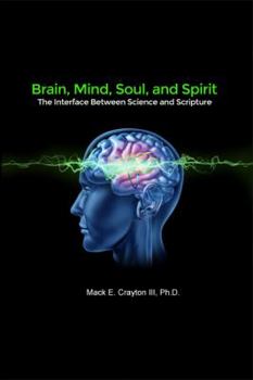 Hardcover Brain, Mind, Soul, and Spirit: The Interface Between Science and Scripture Book