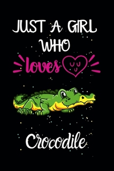 Paperback Just A Girl Who Loves Crocodile: A Great Gift Lined Journal Notebook For Crocodile Lovers.Best Gift Idea For Christmas/Birthday/New Year Book